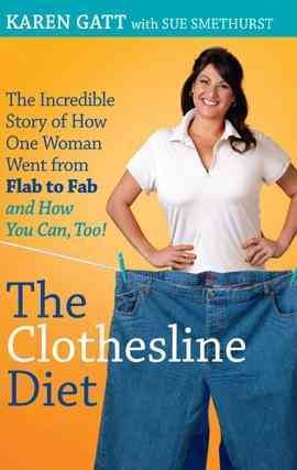 The clothesline diet [electronic resource] : the incredible story of how one woman went from flab to fab and how you can, too! / Karen Gatt with Sue Smethurst.