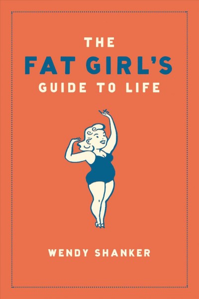 The fat girl's guide to life [electronic resource] / Wendy Shanker.