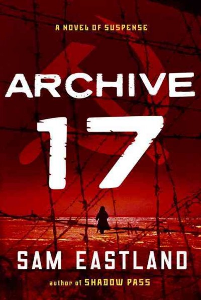 Archive 17 : a novel of suspense / Sam Eastland.