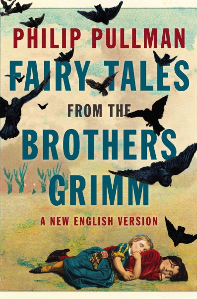 Fairy tales from the Brothers Grimm : a new English version / [edited] by Philip Pullman.