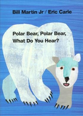 Polar bear, polar bear, what do you hear? by Bill Martin, Jr. ; pictures by Eric Carle.