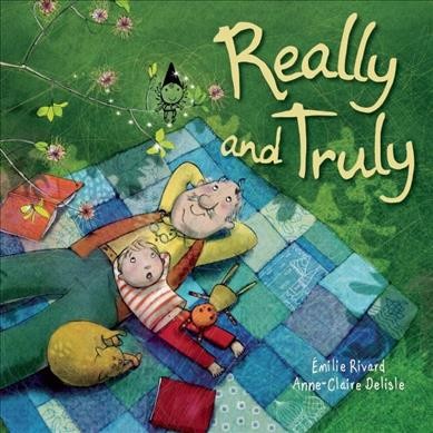 Really and truly / written by Émilie Rivard ; illustrated by Anne-Claire Delisle ; translated by Sarah Quinn.