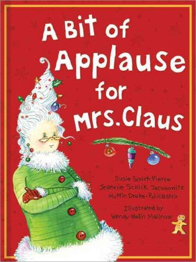 A bit of applause for Mrs. Claus / Susie Schick-Pierce, Jeannie Schick-Jacobowitz, Muffin Drake-Policastro ; Illustrated by Wendy Wallin-Malinow.