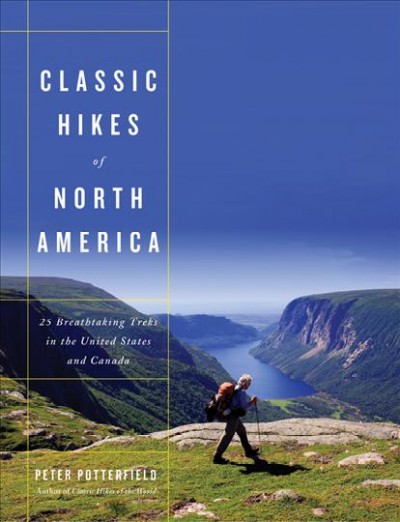 Classic hikes of North America : 25 breathtaking treks in the United States and Canada / Peter Potterfield.