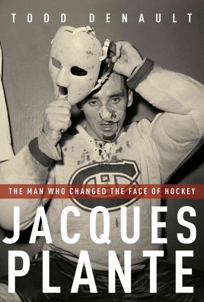Jacques Plante [electronic resource] : the man who changed the face of hockey / Todd Denault.