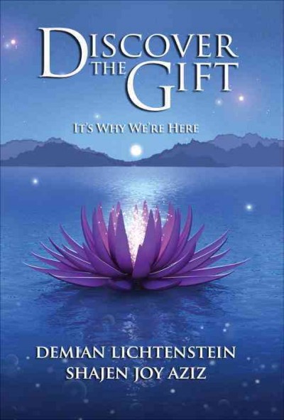 Discover the gift [electronic resource] : it's why we're here / Demian Lichtenstein & Shajen Joy Aziz.