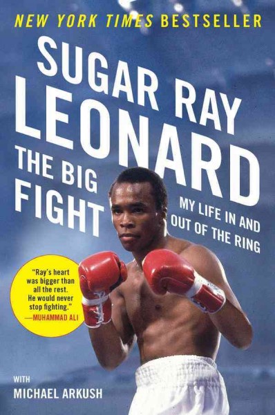The big fight [electronic resource] : my life in and out of the ring / Sugar Ray Leonard with Michael Arkush.