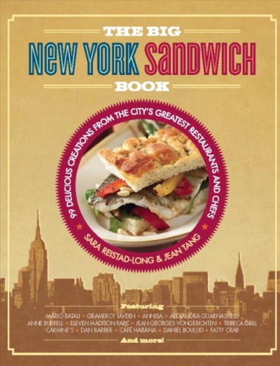The big New York sandwich book [electronic resource] : 99 delicious creations from the city's greatest restaurants and chefs / Sara Reistad-Long & Jean Tang.