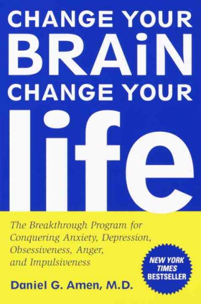 Change your brain, change your life [electronic resource] : the breakthrough program for conquering anxiety, depression, obsessiveness, anger, and impulsiveness / Daniel G. Amen.