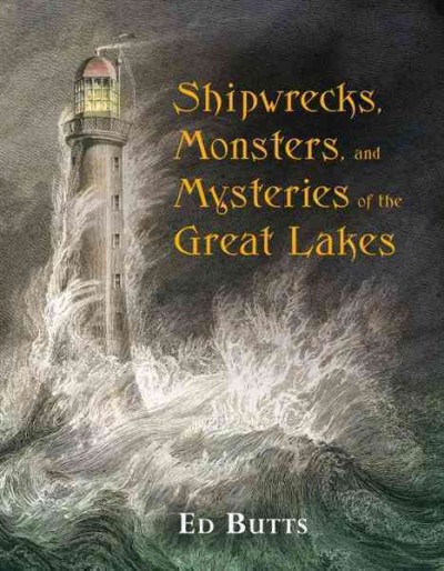 Shipwrecks, monsters, and mysteries of the Great Lakes [electronic resource] / Ed Butts.