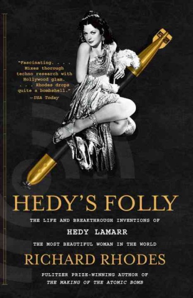 Hedy's folly [electronic resource] : the life and breakthrough inventions of Hedy Lamarr, the most beautiful woman in the world / Richard Rhodes.