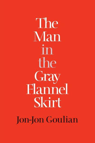 The man in the gray flannel skirt [electronic resource] / Jon-Jon Goulian.