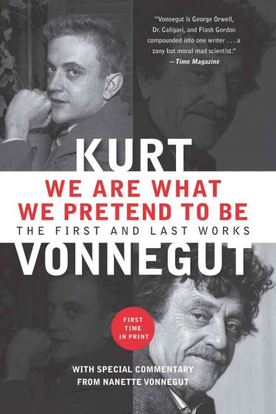 We are what we pretend to be [electronic resource] : the first and last works / Kurt Vonnegut.