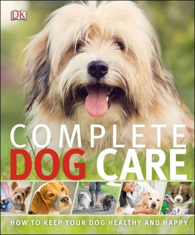 Complete dog care : [how to keep your dog healthy and happy / editor Ann Baggaley].