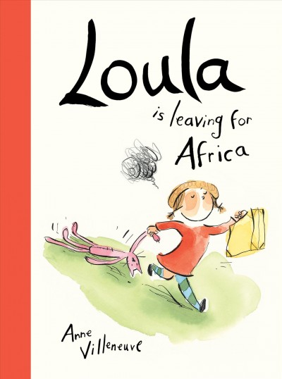 Loula is leaving for Africa / written and illustrated by Anne Villeneuve.