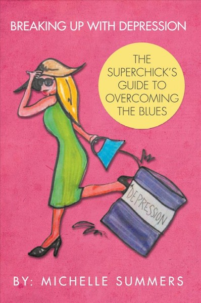 Breaking up with depression [electronic resource] : the superchick's guide to overcoming the blues / Michelle Summers.