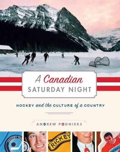 A Canadian saturday night [electronic resource] : hockey and the culture of a country / Andrew Podnieks.