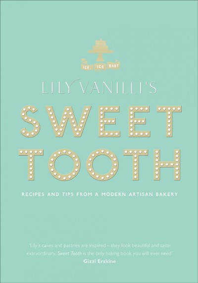Lily Vanilli's sweet tooth [electronic resource] : recipes and tips from a modern artisan bakery / by Lily Jones.