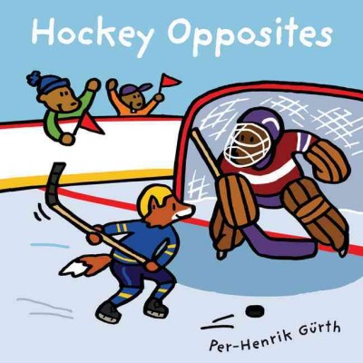 Hockey opposites [electronic resource] / [written and edited by Yvette Ghione ; illustrated by] Per-Henrik Gürth.