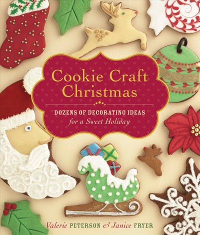 Cookie craft Christmas [electronic resource] : dozens of decorating ideas for a sweet holiday / Valerie Peterson & Janice Fryer.