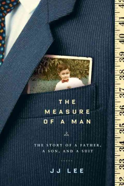 The measure of a man [electronic resource] : the story of a father, a son, and a suit / JJ Lee.