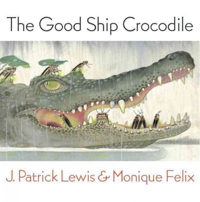 The Good Ship Crocodile / by J. Patrick Lewis ; illustrated by Monique Felix.