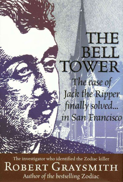 The bell tower : the mystery of Jack the Ripper finally solved / by Robert Graysmith ; illustrated by the author with drawings, maps, diagrams, and embellishments.