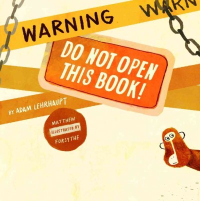 Warning, do not open this book! / narrated by Adam Lehrhaupt ; illustrated by Matthew Forsythe.