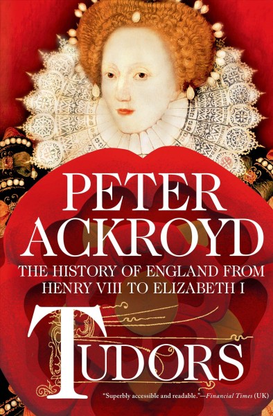 Tudors : the history of England from Henry VIII to Elizabeth I / Peter Ackroyd.