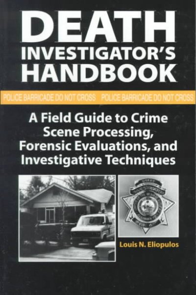 Death investigator's handbook : a field guide to crime scene processing, forensic evaluations, and investigative techniques / Louis N. Eliopulos.