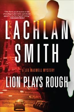 Lion plays rough : a Leo Maxwell mystery / Lachlan Smith.