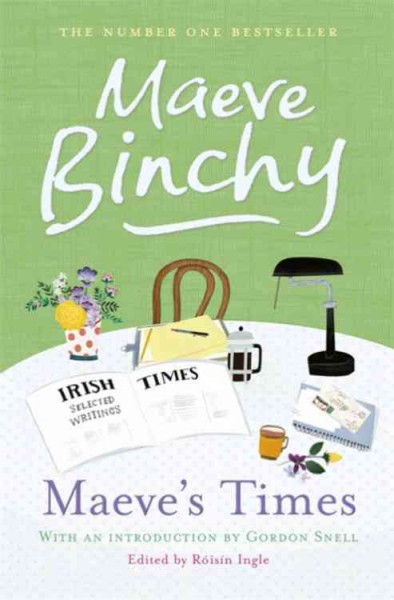 Maeve's times : selected Irish Times writings / Maeve Binchy ; edited by Róisín Ingle.