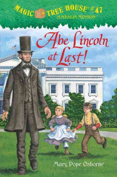 Magic Tree House:  #47  A Merlin Mission:  Abe Lincoln at last! / by Mary Pope Osborne ; illustrated by Sal Murdocca.