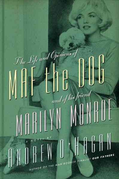 The life and opinions of Maf the dog, and of his friend Marilyn Monroe : a novel / by Andrew O'Hagan.