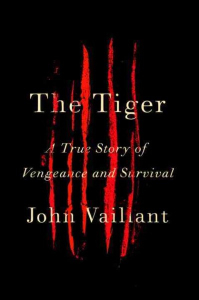 The tiger [electronic resource] : a true story of vengeance and survival / John Vaillant.