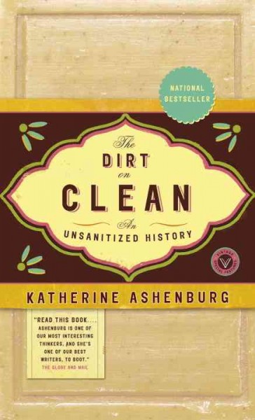 The dirt on clean [electronic resource] : an unsanitized history / Katherine Ashenburg.