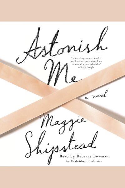 Astonish me / Maggie Shipstead.