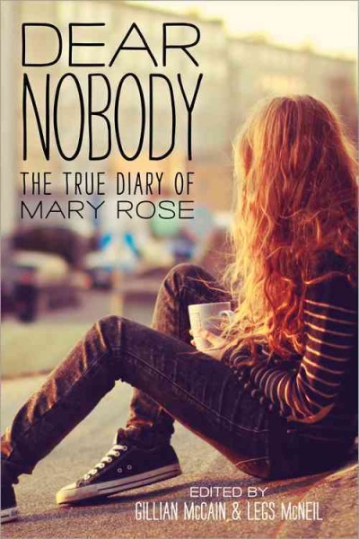 Dear nobody : the true diary of Mary Rose / Mary Rose ; edited by Gillian McCain and Legs McNeil ; all words and drawings by Mary Rose.