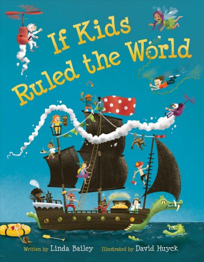 If kids ruled the world / written by Linda Bailey ; illustrated by David Huyck.