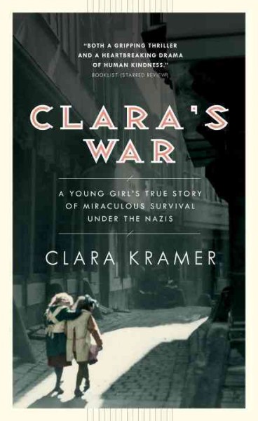 Clara's war : a young girl's true story of miraculous survival under the Nazis / Clara Kramer.