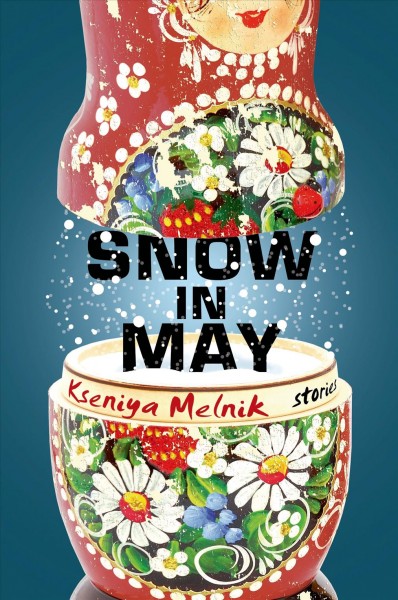 Snow in May : stories / Kseniya Melnik.