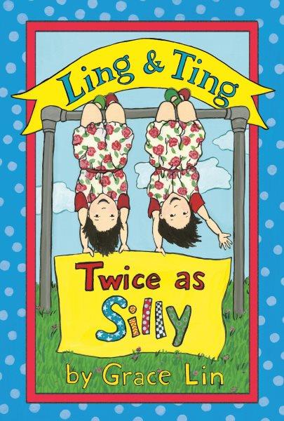 Ling & Ting : twice as silly / by Grace Lin.