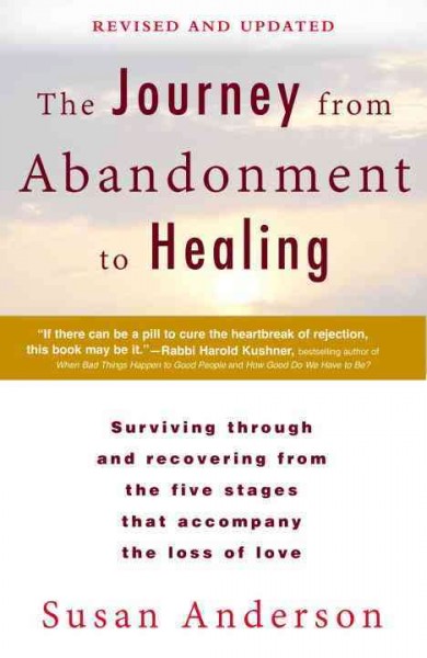 The journey from abandonment to healing : surviving through and recovering from the five stages that accompany the loss of love / Susan Anderson.