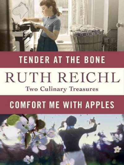Comfort me with apples ; Tender at the bone : two culinary treasures / Ruth Reichl.