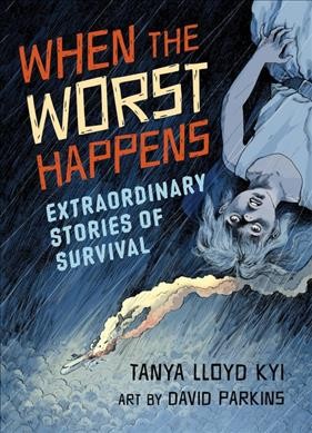 When the worst happens : extraordinary stories of survival / Tanya Lloyd Kyi ; art by David Parkins.