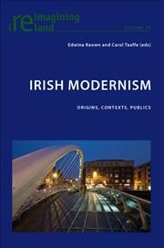 Irish modernism [electronic resource] : origins, contexts, publics / Edwina Keown and Carol Taaffe.