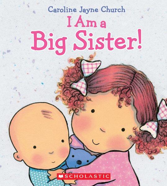 I am a big sister! / Caroline Jayne Church.