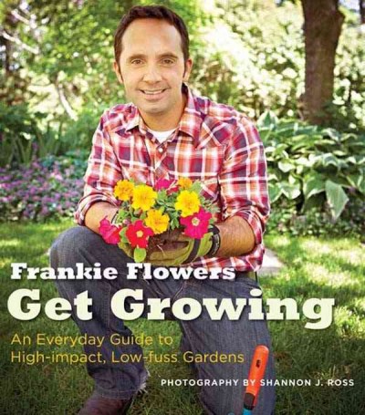 Get growing [electronic resource] : an everyday guide to high-impact, low-fuss gardens / Frankie Flowers ; photography by Shannon J. Ross.