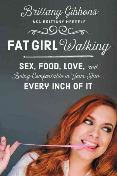 Fat girl walking : sex, food, love and being confortable in your skin... every inch of it / Brittany Gibbons.