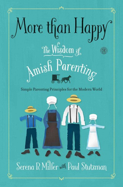 More than happy : the wisdom of Amish parenting / Serena B. Miller with Paul Stutzman.